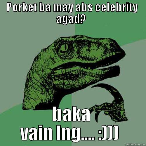 PORKET BA MAY ABS CELEBRITY AGAD?  BAKA VAIN LNG.... :)))  Philosoraptor