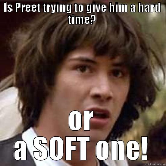 Wait a minute! - IS PREET TRYING TO GIVE HIM A HARD TIME? OR A SOFT ONE! conspiracy keanu