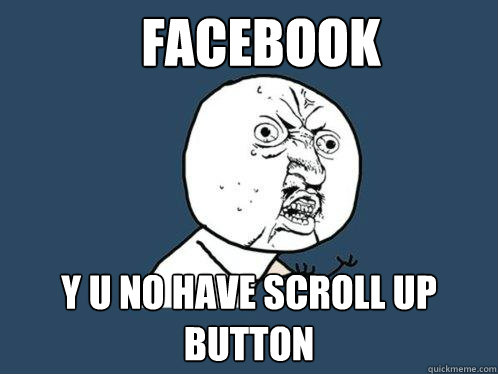 Facebook y u no have scroll up button  Y U No