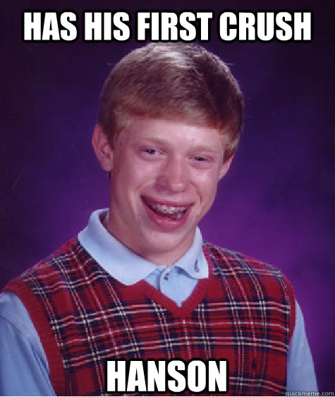 has his first crush hanson  Bad Luck Brian