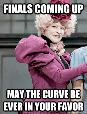 Finals coming up May the curve be ever in your favor  May the odds be ever in your favor