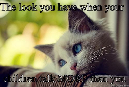Oh my! - THE LOOK YOU HAVE WHEN YOUR       CHILDREN TALK MORE THAN YOU First World Problems Cat