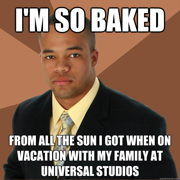 I'm so baked from all the sun i got when on vacation with my family at universal studios
  Successful Black Man