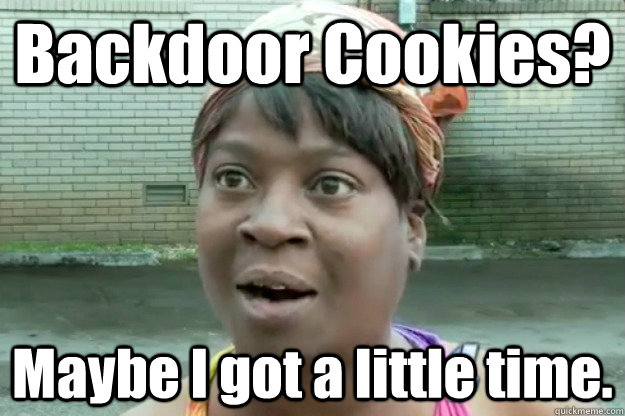 Backdoor Cookies? Maybe I got a little time. - Backdoor Cookies? Maybe I got a little time.  Sweet Brown