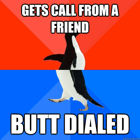 Gets call from a friend Butt dialed  Socially Awesome Awkward Penguin