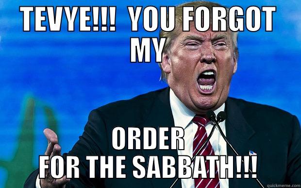 TEVYE!!!  YOU FORGOT MY ORDER FOR THE SABBATH!!! Misc