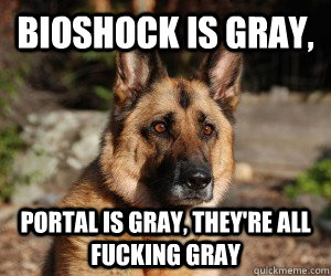 Bioshock is gray, portal is gray, they're all fucking gray - Bioshock is gray, portal is gray, they're all fucking gray  Colorblind Poem