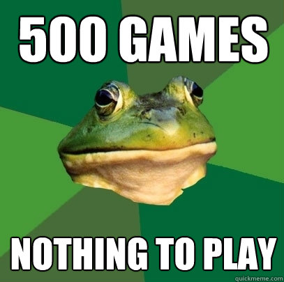 500 games Nothing to play  Foul Bachelor Frog