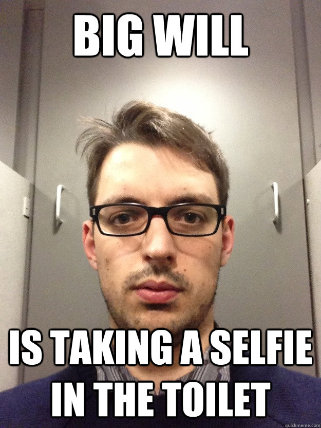 BIG WILL IS TAKING A SELFIE IN THE TOILET  willy