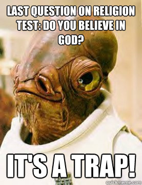 Last question on Religion test: Do you believe in God? It's a trap!  