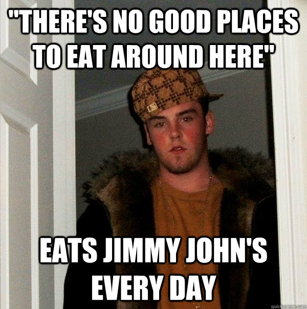 There s No Good Places To Eat Around Here Eats Jimmy John s Every Day there-s-no-good-places-to-eat-around-here-eats-jimmy-john-s-every-day
