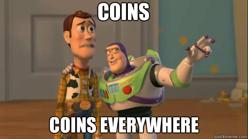 coins coins everywhere  Everywhere