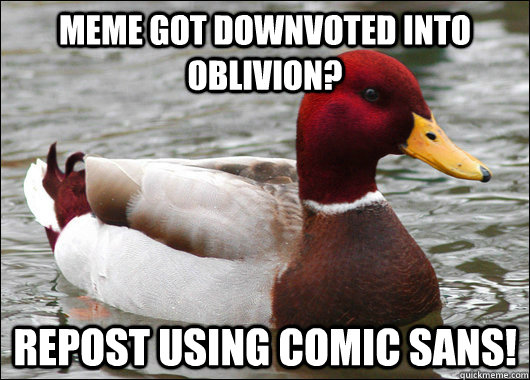 meme got downvoted into oblivion? repost using comic sans!  Malicious Advice Mallard