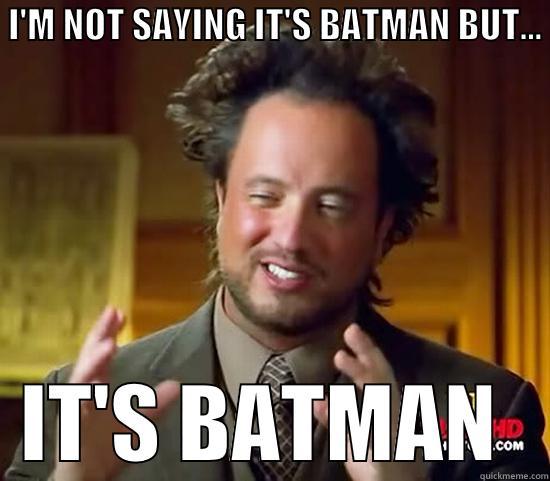  I'M NOT SAYING IT'S BATMAN BUT...    IT'S BATMAN   Ancient Aliens