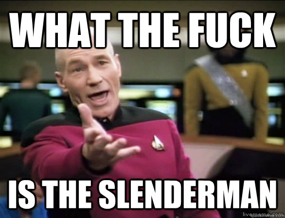 what the fuck is the slenderman  Annoyed Picard HD
