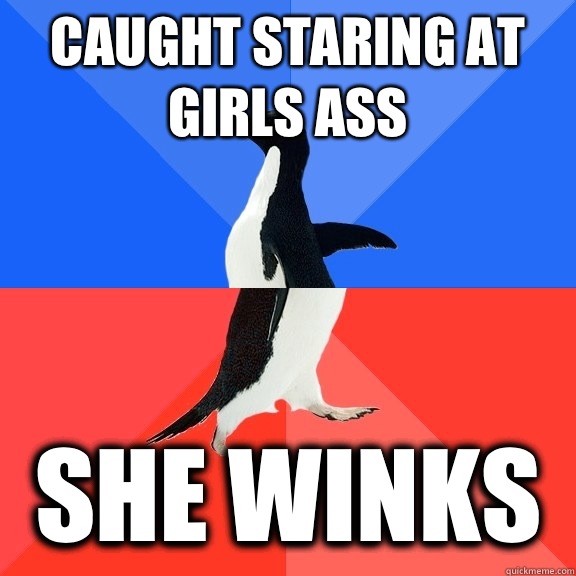 Caught staring at girls ass She winks  Socially Awkward Awesome Penguin