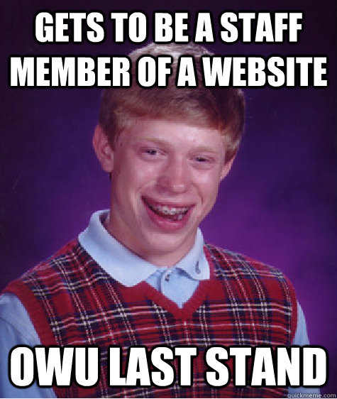 Gets to be a staff member of a website OWU Last Stand  Bad Luck Brian