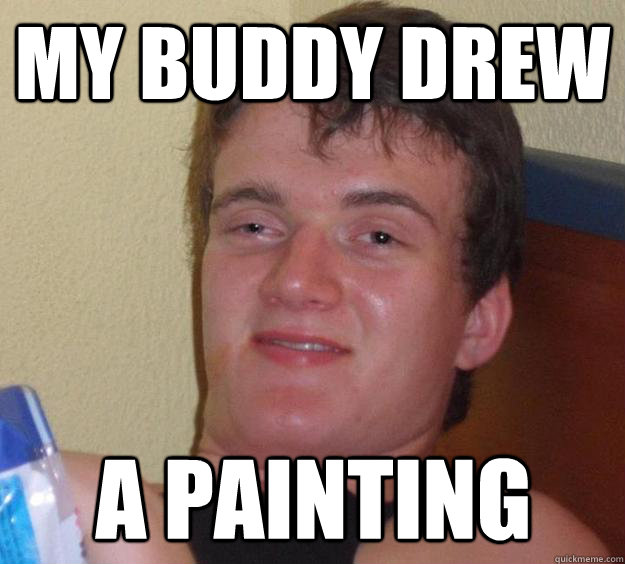 my buddy drew a painting - my buddy drew a painting  10 Guy