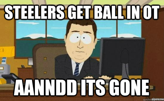 Steelers get ball in ot Aanndd its gone  