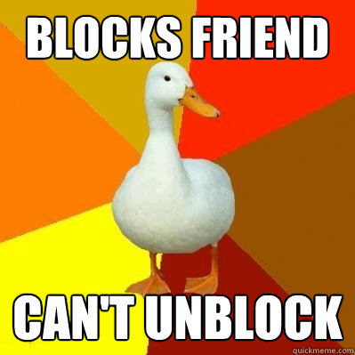 BLOCKS FRIEND CAN'T UNBLOCK  Tech Impaired Duck