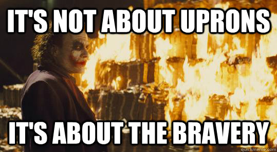 It's not about uprons It's about the bravery  burning joker