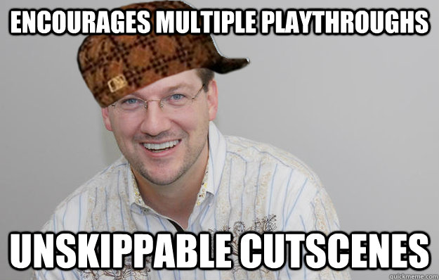 Encourages Multiple Playthroughs Unskippable cutscenes - Encourages Multiple Playthroughs Unskippable cutscenes  Scumbag Randy