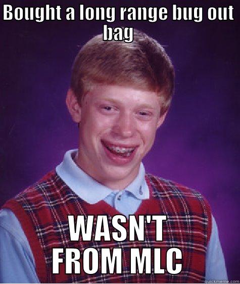 BOUGHT A LONG RANGE BUG OUT BAG WASN'T FROM MLC Bad Luck Brian
