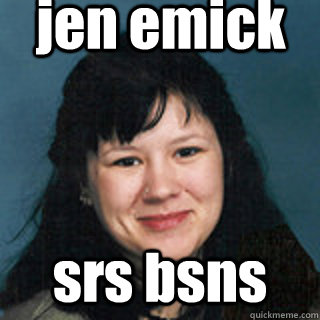 jen emick srs bsns  