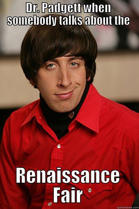DR. PADGETT WHEN SOMEBODY TALKS ABOUT THE RENAISSANCE FAIR Pickup Line Scientist