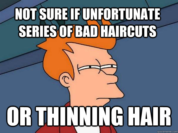 Not sure if unfortunate series of bad haircuts or thinning hair - Not sure if unfortunate series of bad haircuts or thinning hair  Futurama Fry