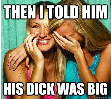 then I told him his dick was big - then I told him his dick was big  So Then I Told Him