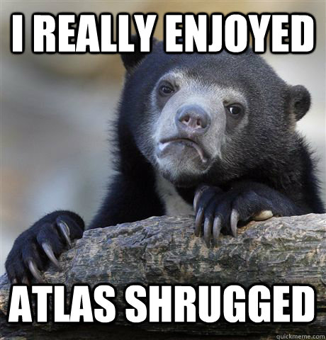 I REALLY ENJOYED ATLAS SHRUGGED  Confession Bear