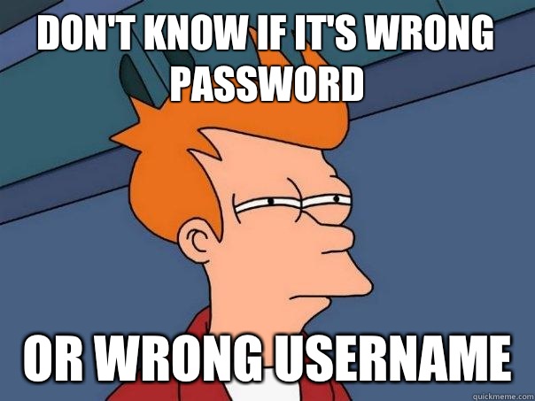 Don't know if it's wrong password Or wrong username  Futurama Fry