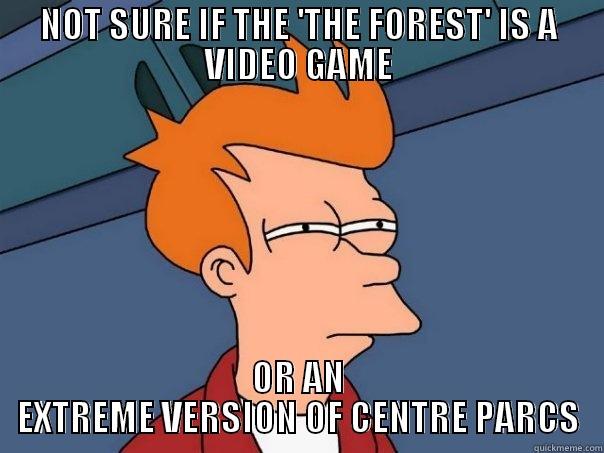 NOT SURE IF THE 'THE FOREST' IS A VIDEO GAME OR AN EXTREME VERSION OF CENTRE PARCS Futurama Fry
