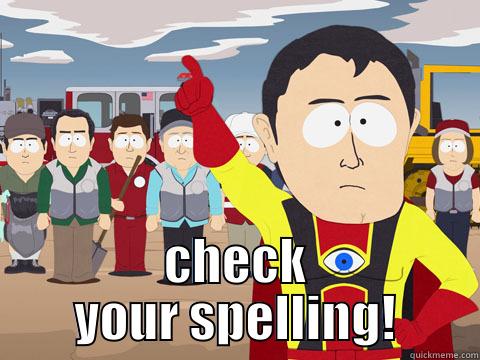  CHECK YOUR SPELLING! Captain Hindsight