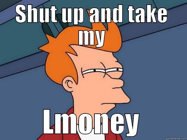 Lmoney is a name - SHUT UP AND TAKE MY LMONEY Futurama Fry