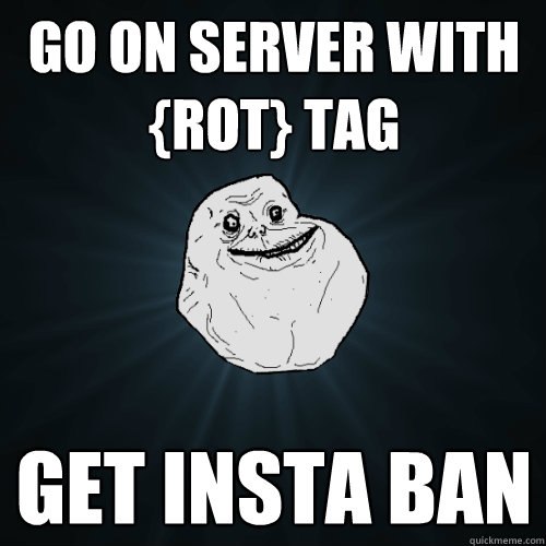go on server with {RoT} tag get insta ban - go on server with {RoT} tag get insta ban  Forever Alone