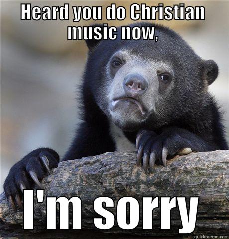HEARD YOU DO CHRISTIAN MUSIC NOW, I'M SORRY Confession Bear