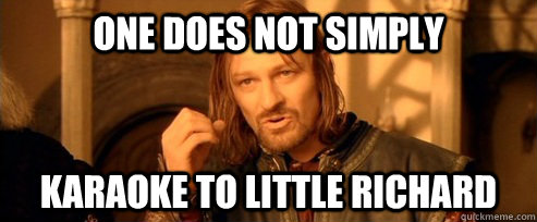 One does not simply karaoke to little richard  One Does Not Simply