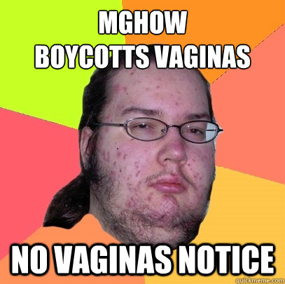 MGHOW
Boycotts Vaginas No Vaginas Notice - MGHOW
Boycotts Vaginas No Vaginas Notice  Butthurt Dweller