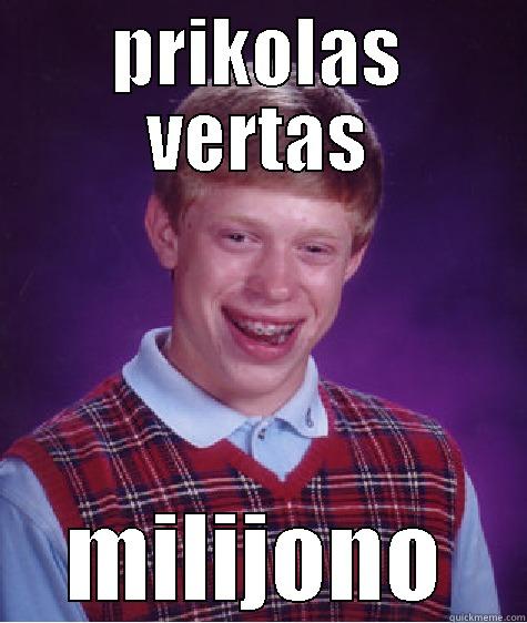 PRIKOLAS VERTAS MILIJONO Bad Luck Brian