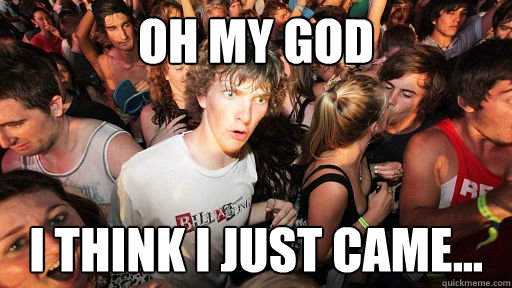 Oh my god I think i just came...  Sudden Clarity Clarence