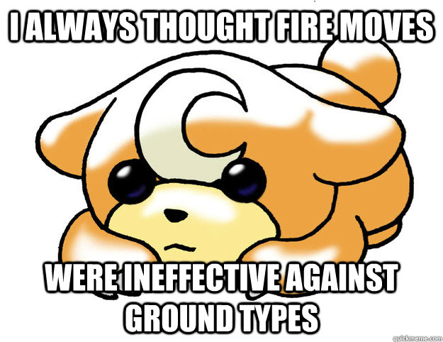 I always thought fire moves Were ineffective against ground types - I always thought fire moves Were ineffective against ground types  Confession Teddiursa