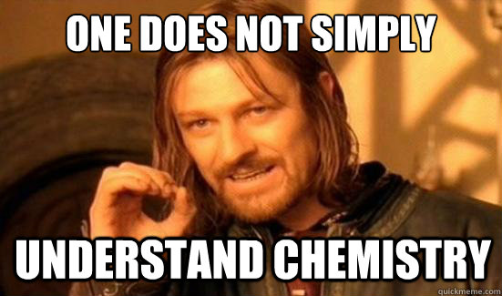 One Does Not Simply Understand Chemistry  Boromir