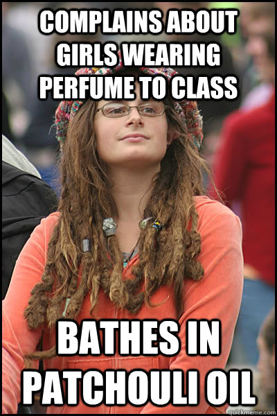 Complains about girls wearing perfume to class bathes in patchouli oil - Complains about girls wearing perfume to class bathes in patchouli oil  College Liberal