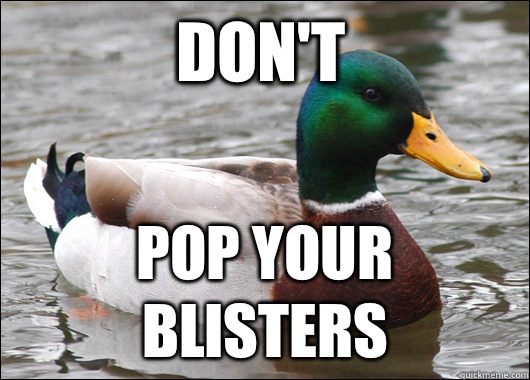 Don't Pop your blisters  Actual Advice Mallard