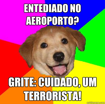 entediado no aeroporto? grite: cuidado, um terrorista! - entediado no aeroporto? grite: cuidado, um terrorista!  Advice Dog