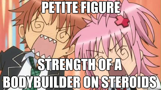 petite figure strength of a
bodybuilder on steroids  Anime shock