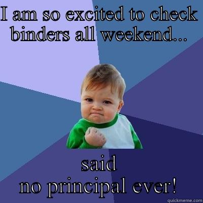 I AM SO EXCITED TO CHECK BINDERS ALL WEEKEND... SAID NO PRINCIPAL EVER! Success Kid