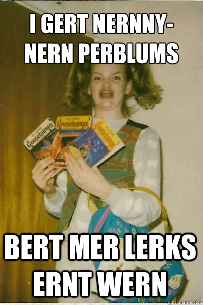 I GERT NERNNY-
NERN PERBLUMS BERT MER LERKS ERNT WERN  BERKS